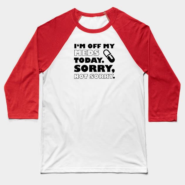 Im Off My Meds Funny Design Baseball T-Shirt by PureJoyCraft